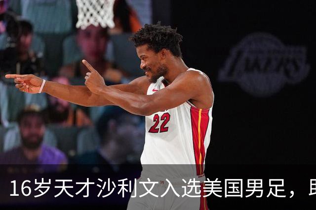 16岁天才沙利文入选美国男足，助力新一代足球之路